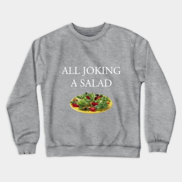 All Joking a Salad: The T-Shirt Crewneck Sweatshirt by thechalupacabra